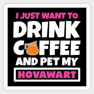 I just want to drink coffee and pet my Hovawart Magnet